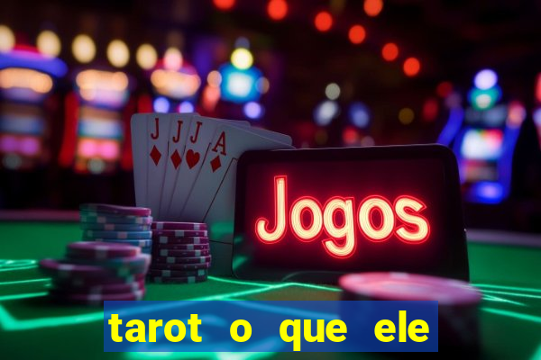 tarot o que ele sente por mim